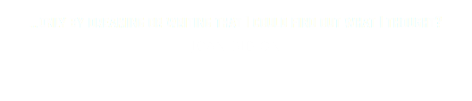 ...only by dreaming or writing that I could find out what I thought?
JOAN DIDION